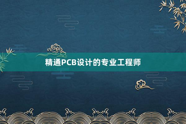 精通PCB设计的专业工程师